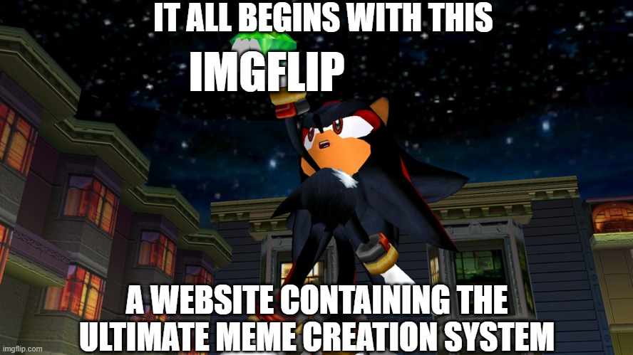 it all begins with this | IT ALL BEGINS WITH THIS; IMGFLIP; A WEBSITE CONTAINING THE ULTIMATE MEME CREATION SYSTEM | image tagged in it all begins with this | made w/ Imgflip meme maker