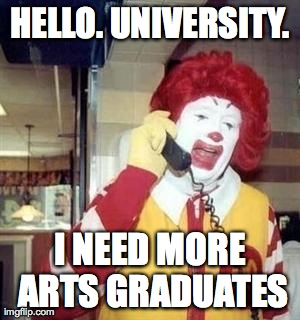 Ronald McDonald Temp | HELLO. UNIVERSITY. I NEED MORE ARTS GRADUATES | image tagged in ronald mcdonald temp | made w/ Imgflip meme maker