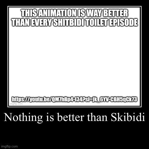 Nothing is better than Skibidi | | image tagged in funny,demotivationals | made w/ Imgflip demotivational maker