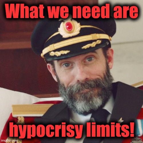 Captain Obvious | What we need are hypocrisy limits! | image tagged in captain obvious | made w/ Imgflip meme maker