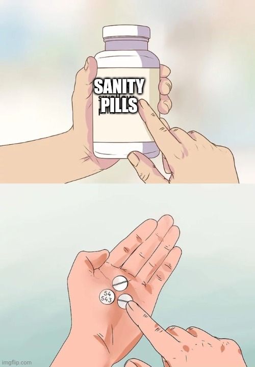 Hard To Swallow Pills Meme | SANITY PILLS | image tagged in memes,hard to swallow pills | made w/ Imgflip meme maker