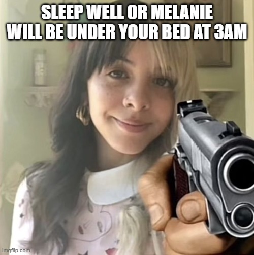 MELANIE MARTINEZ | SLEEP WELL OR MELANIE WILL BE UNDER YOUR BED AT 3AM | image tagged in melanie martinez | made w/ Imgflip meme maker