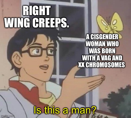 Does this at least mean transmasc people are valid now? | RIGHT WING CREEPS. A CISGENDER WOMAN WHO WAS BORN WITH A VAG AND XX CHROMOSOMES; Is this a man? | image tagged in memes,is this a pigeon,transphobic,olympics,republicans | made w/ Imgflip meme maker