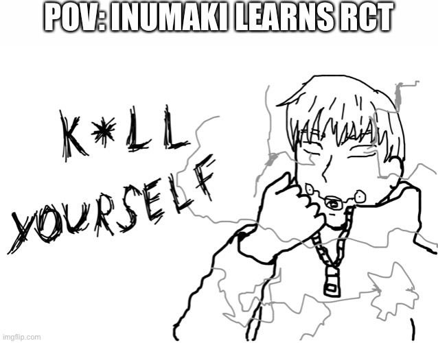 He’d be unstoppable | POV: INUMAKI LEARNS RCT | image tagged in inumaki telling you to kys,jujutsu kaisen,anime,kill yourself guy,funny | made w/ Imgflip meme maker