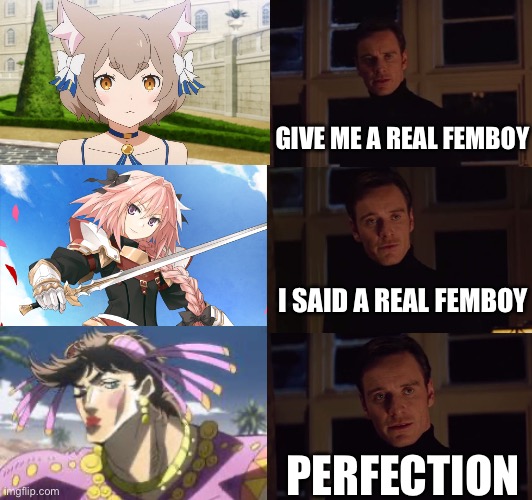 perfection | GIVE ME A REAL FEMBOY; I SAID A REAL FEMBOY; PERFECTION | image tagged in perfection | made w/ Imgflip meme maker