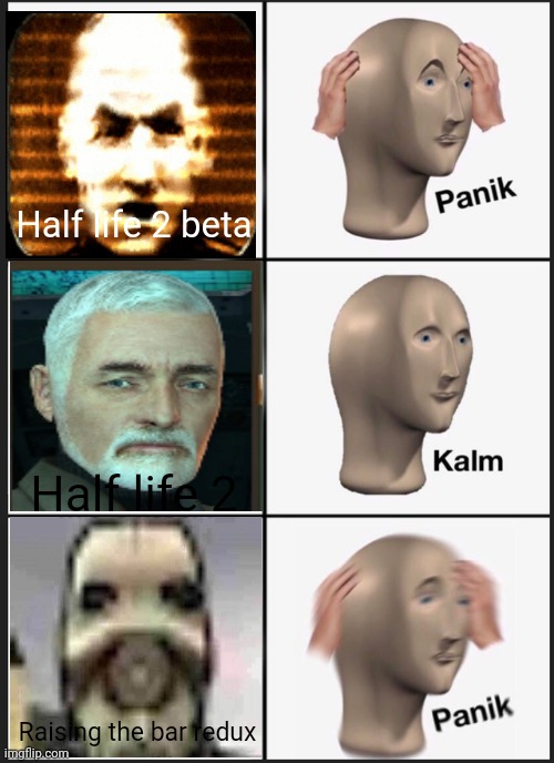 hmmm | Half life 2 beta; Half life 2; Raising the bar redux | image tagged in memes,panik kalm panik | made w/ Imgflip meme maker