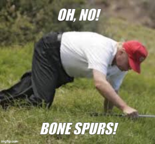 trump fallen can't get up | OH, NO! BONE SPURS! | image tagged in trump fallen can't get up | made w/ Imgflip meme maker