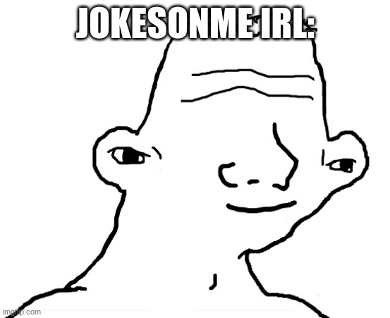 Wojak dumb | JOKESONME IRL: | image tagged in wojak dumb | made w/ Imgflip meme maker