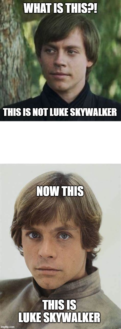 who agrees | WHAT IS THIS?! THIS IS NOT LUKE SKYWALKER; NOW THIS; THIS IS LUKE SKYWALKER | image tagged in star wars,luke skywalker | made w/ Imgflip meme maker