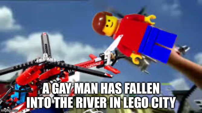 Shitpost: A gay man has fallen into the river in Lego City | A GAY MAN HAS FALLEN INTO THE RIVER IN LEGO CITY | image tagged in a man has fallen in the lego city river,lego,legos,lego city,lgbtq,gay | made w/ Imgflip meme maker