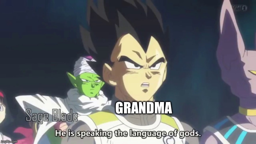 he is speaking the language of the gods | GRANDMA | image tagged in he is speaking the language of the gods | made w/ Imgflip meme maker