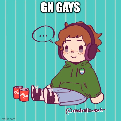 Yesbecauseyes's temp | GN GAYS | image tagged in yesbecauseyes's temp | made w/ Imgflip meme maker