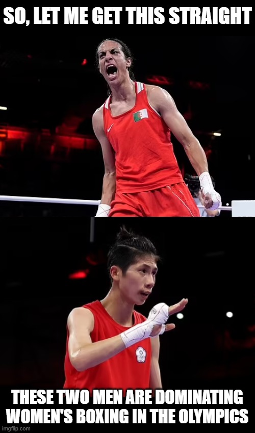 SO, LET ME GET THIS STRAIGHT; THESE TWO MEN ARE DOMINATING WOMEN'S BOXING IN THE OLYMPICS | made w/ Imgflip meme maker