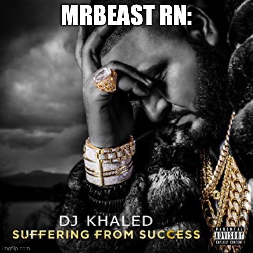 Real | MRBEAST RN: | image tagged in dj khaled suffering from success meme,mrbeast | made w/ Imgflip meme maker