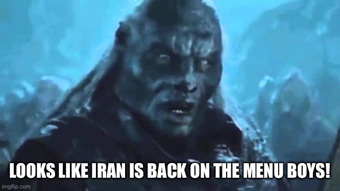 Lord of the Rings Meat's back on the menu | LOOKS LIKE IRAN IS BACK ON THE MENU BOYS! | image tagged in lord of the rings meat's back on the menu | made w/ Imgflip meme maker