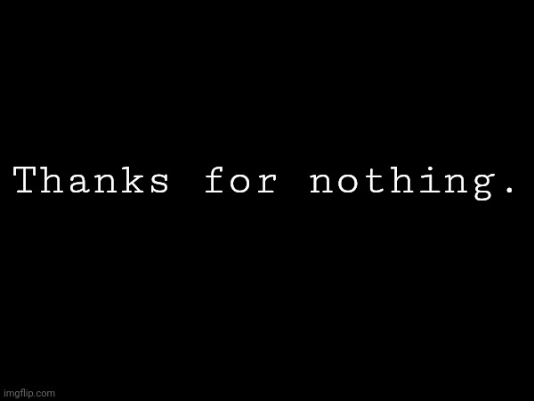Thanks for nothing. | made w/ Imgflip meme maker
