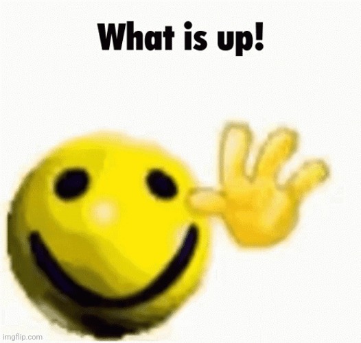 What is up! | image tagged in what is up | made w/ Imgflip meme maker