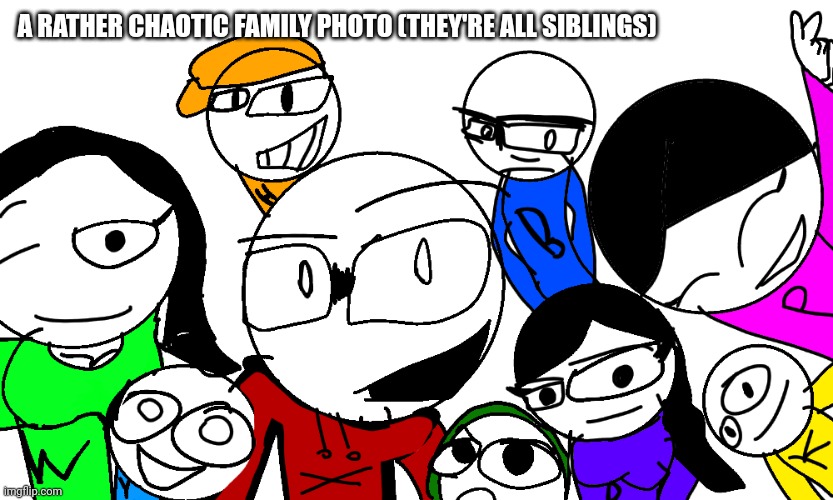 i'm back after a while because i gained the courage to post in this stream again, also i'll name the fellas later | A RATHER CHAOTIC FAMILY PHOTO (THEY'RE ALL SIBLINGS) | made w/ Imgflip meme maker