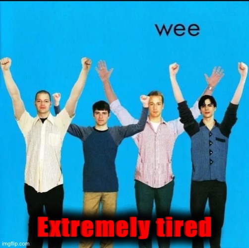 wee | Extremely tired | image tagged in wee | made w/ Imgflip meme maker