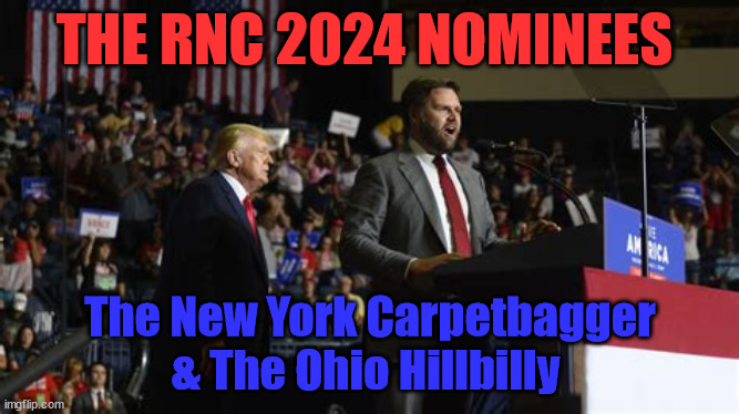 RNC Choice 2 losers again | THE RNC 2024 NOMINEES; The New York Carpetbagger & The Ohio Hillbilly | image tagged in here are your 2024 republican nominees,maga mistake,the fraud couple,grumpy old man,lies and bs,orance race card | made w/ Imgflip meme maker