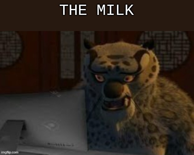 Tai Lung at the computer | THE MILK | image tagged in tai lung at the computer | made w/ Imgflip meme maker