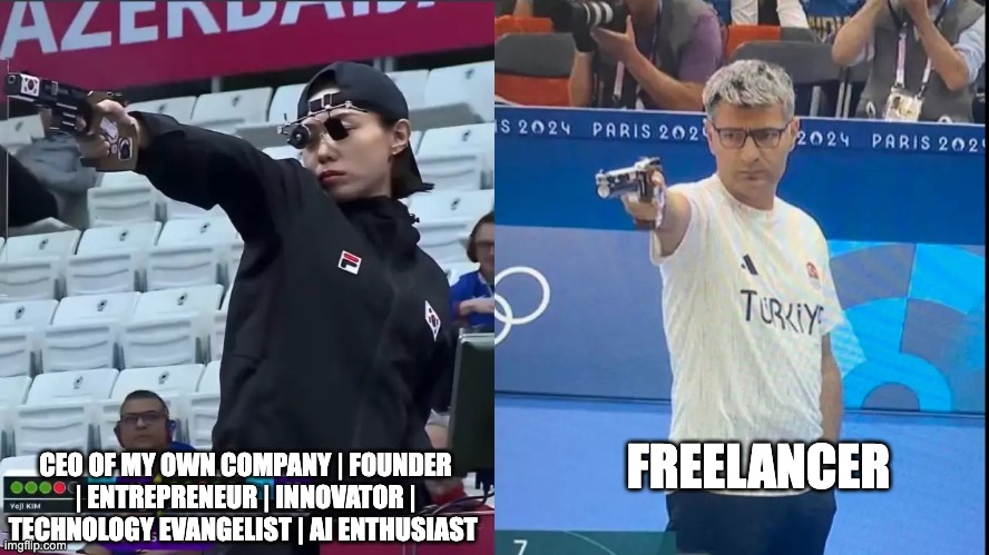 LinkedIn vs Reality | FREELANCER; CEO OF MY OWN COMPANY | FOUNDER | ENTREPRENEUR | INNOVATOR | TECHNOLOGY EVANGELIST | AI ENTHUSIAST | image tagged in korea turkey olympic shooter | made w/ Imgflip meme maker