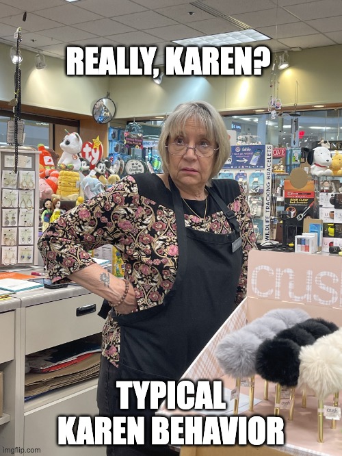 REALLY, KAREN? TYPICAL KAREN BEHAVIOR | image tagged in karens | made w/ Imgflip meme maker