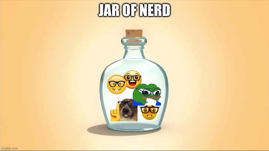 JAR OF NERD | made w/ Imgflip meme maker