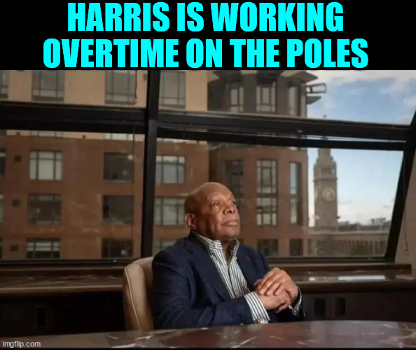 HARRIS IS WORKING OVERTIME ON THE POLES | made w/ Imgflip meme maker