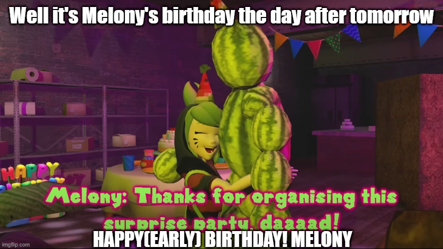 Happy(early) birthday melony!!! | Well it's Melony's birthday the day after tomorrow; HAPPY(EARLY) BIRTHDAY! MELONY | image tagged in happy birthday,smg4 | made w/ Imgflip meme maker