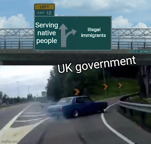 UK govt. be like | Serving native people; Illegal immigrants; UK government | image tagged in memes,left exit 12 off ramp,funny,illegal immigration,white people,corruption | made w/ Imgflip meme maker