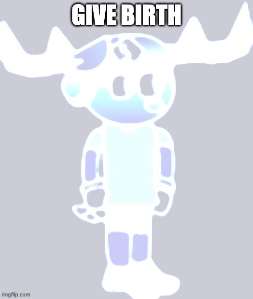 GIVE BIRTH | image tagged in super smg5 credit goes to lucabuca17 and sth4playz | made w/ Imgflip meme maker