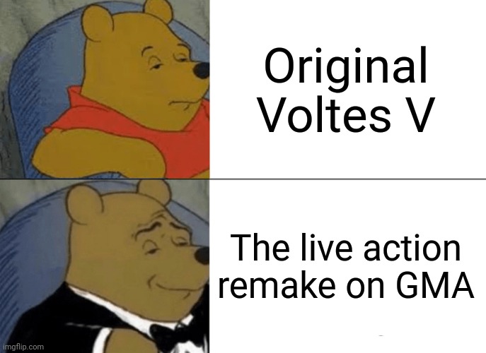 I think the original is always better than the live action | Original Voltes V; The live action remake on GMA | image tagged in memes,tuxedo winnie the pooh,voltes v,philippines,anime,tv show | made w/ Imgflip meme maker