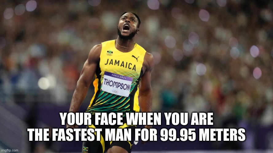 Thompson led the entire race until the last 5cm, losing by .005 second to Noah Lyles | YOUR FACE WHEN YOU ARE THE FASTEST MAN FOR 99.95 METERS | image tagged in olympic,100 meters,thompson,5cm,lost,lyles | made w/ Imgflip meme maker
