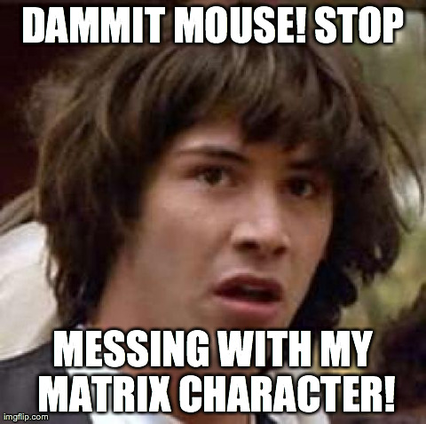 Conspiracy Keanu | DAMMIT MOUSE! STOP MESSING WITH MY MATRIX CHARACTER! | image tagged in memes,conspiracy keanu | made w/ Imgflip meme maker
