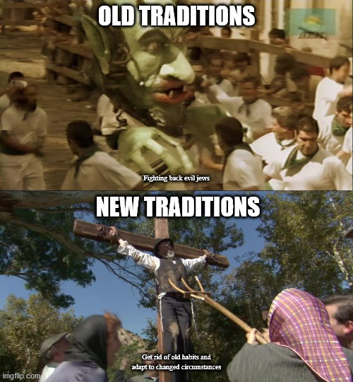 Old habits die hard | OLD TRADITIONS; NEW TRADITIONS; Fighting back evil jews; Get rid of old habits and adapt to changed circumstances | image tagged in borat | made w/ Imgflip meme maker