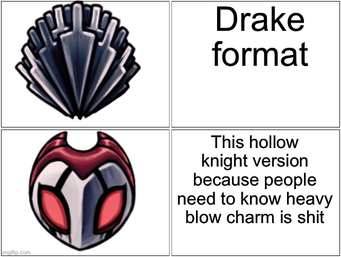 Hollow knight version of the drake format because heavy blow is shitty | Drake format; This hollow knight version because people need to know heavy blow charm is shit | image tagged in memes,blank comic panel 2x2,drake hotline bling | made w/ Imgflip meme maker