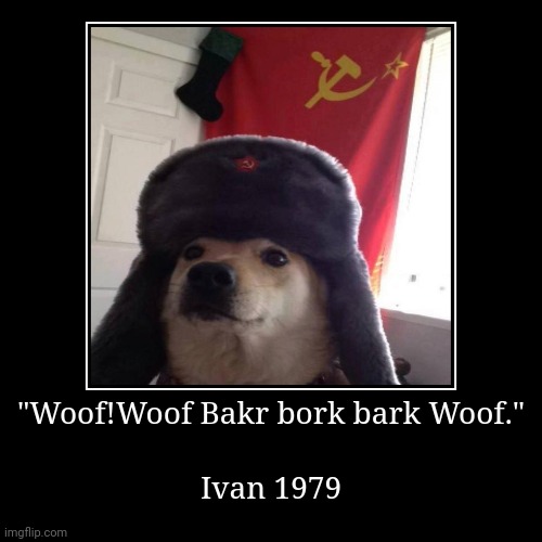 Bark | "Woof!Woof Bakr bork bark Woof." | Ivan 1979 | image tagged in funny,demotivationals,communism,dogs | made w/ Imgflip demotivational maker