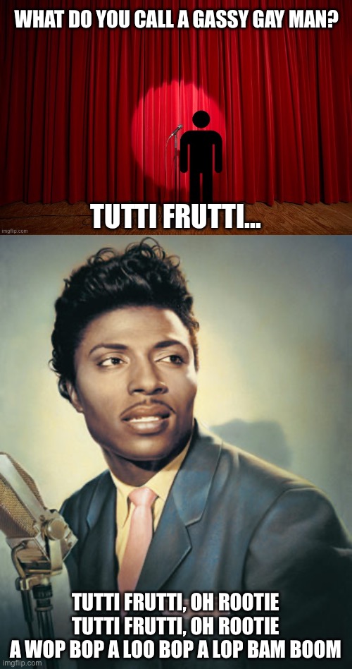 What do you call a gassy gay man? | WHAT DO YOU CALL A GASSY GAY MAN? TUTTI FRUTTI…; TUTTI FRUTTI, OH ROOTIE
TUTTI FRUTTI, OH ROOTIE
A WOP BOP A LOO BOP A LOP BAM BOOM | image tagged in stick figure performance,stand up comedian,stand up,lgbtq,gay,little richard | made w/ Imgflip meme maker