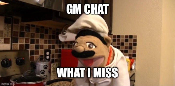 Surprised chef pee pee | GM CHAT; WHAT I MISS | image tagged in surprised chef pee pee | made w/ Imgflip meme maker