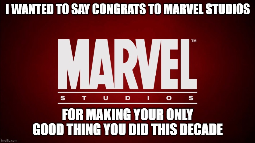 i want to congratulate marvel studios for deadpool and wolverine | I WANTED TO SAY CONGRATS TO MARVEL STUDIOS; FOR MAKING YOUR ONLY GOOD THING YOU DID THIS DECADE | image tagged in marvel studios logo,deadpool,congratulations | made w/ Imgflip meme maker