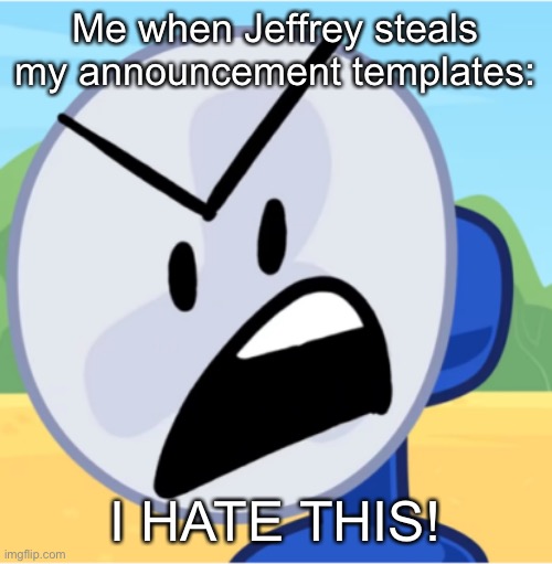 Fanny Hate This | Me when Jeffrey steals my announcement templates:; I HATE THIS! | image tagged in fanny hate this | made w/ Imgflip meme maker