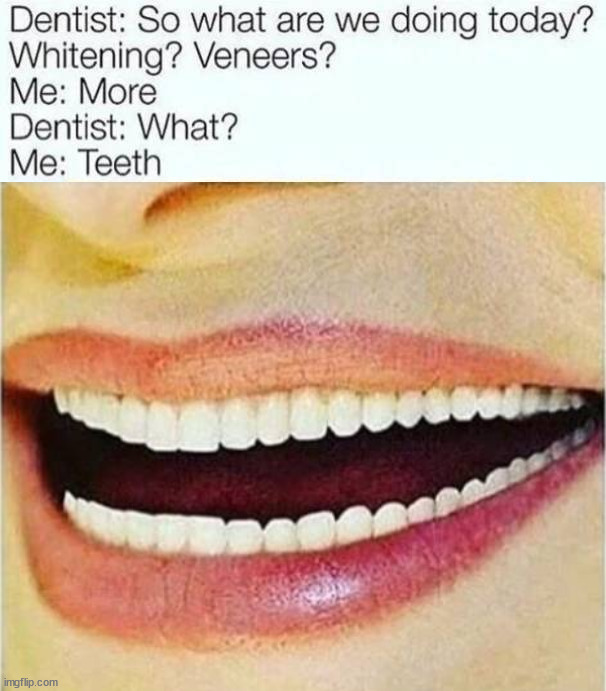 More teeth | image tagged in cursed image | made w/ Imgflip meme maker