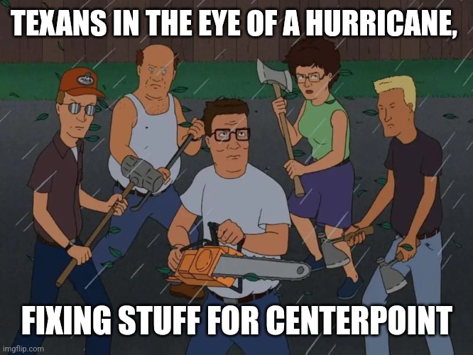 Centerpoint | TEXANS IN THE EYE OF A HURRICANE, FIXING STUFF FOR CENTERPOINT | image tagged in houston,hurricane | made w/ Imgflip meme maker