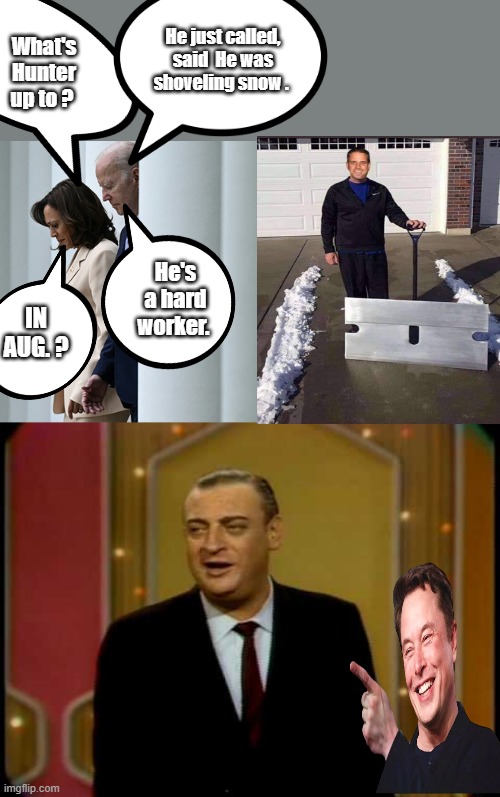 Must be winter in DC | He just called, said  He was shoveling snow . What's Hunter up to ? He's a hard worker. IN AUG. ? | made w/ Imgflip meme maker