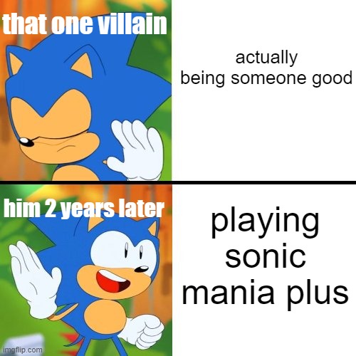 i swear sometimes this is what villains turn into | that one villain; actually being someone good; playing sonic mania plus; him 2 years later | image tagged in sonic mania | made w/ Imgflip meme maker