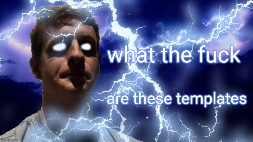 TheHugePig Funny Lightning | what the fuck; are these templates | image tagged in thehugepig funny lightning | made w/ Imgflip meme maker