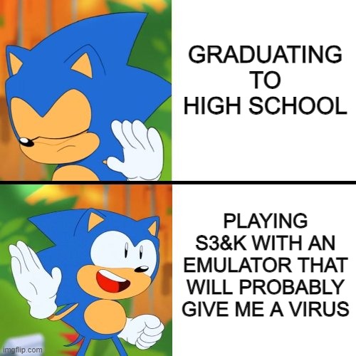 me on god | GRADUATING TO HIGH SCHOOL; PLAYING S3&K WITH AN EMULATOR THAT WILL PROBABLY GIVE ME A VIRUS | image tagged in sonic mania | made w/ Imgflip meme maker