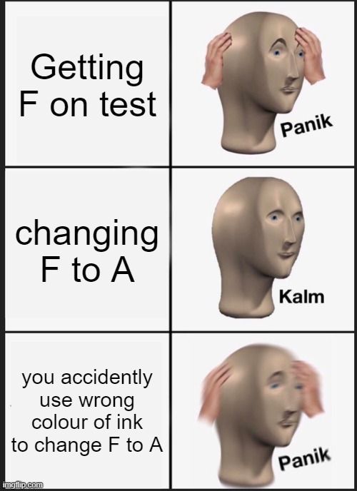 Panik Kalm Panik | Getting F on test; changing F to A; you accidently use wrong colour of ink to change F to A | image tagged in memes,panik kalm panik | made w/ Imgflip meme maker