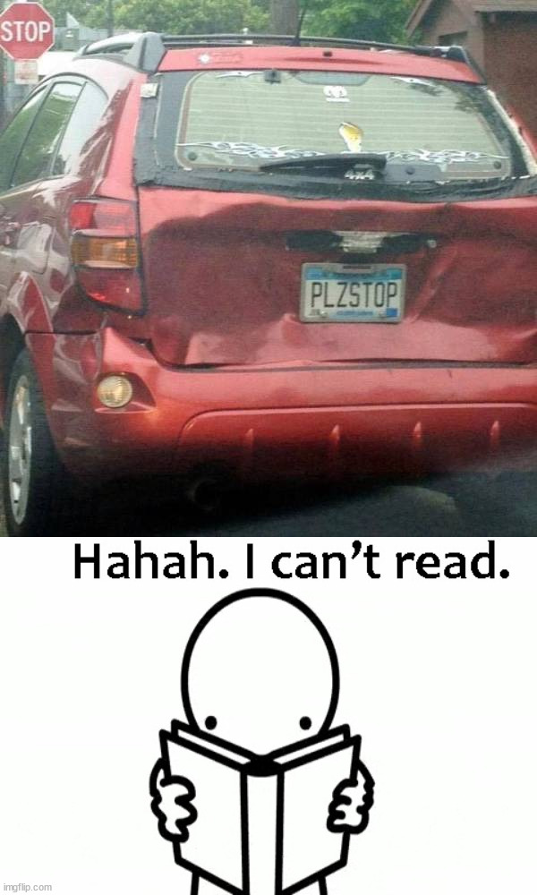 Just read the license plate | image tagged in haha i can't read,license plate | made w/ Imgflip meme maker